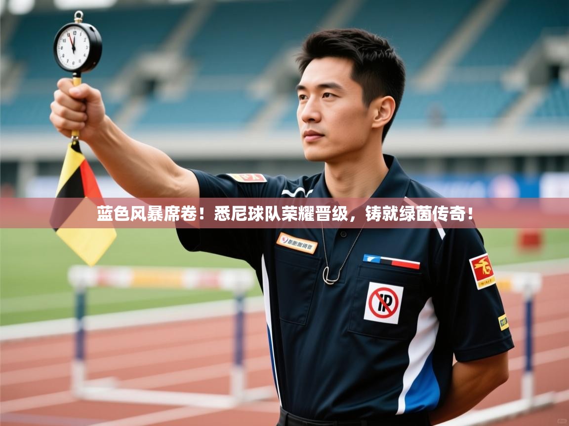 蓝色风暴席卷！悉尼球队荣耀晋级，铸就绿茵传奇！  第2张